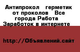 Антипрокол - герметик от проколов - Все города Работа » Заработок в интернете   